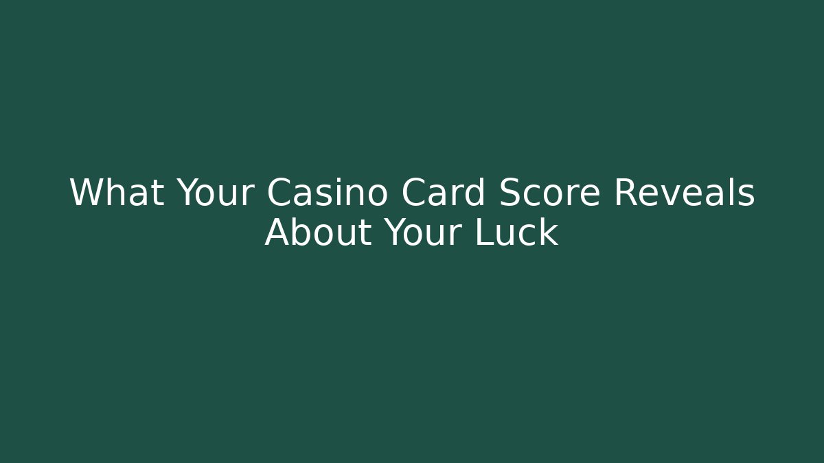 What Your Casino Card Score Reveals About Your Luck
