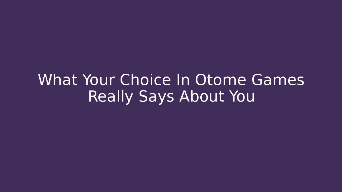 What Your Choice In Otome Games Really Says About You