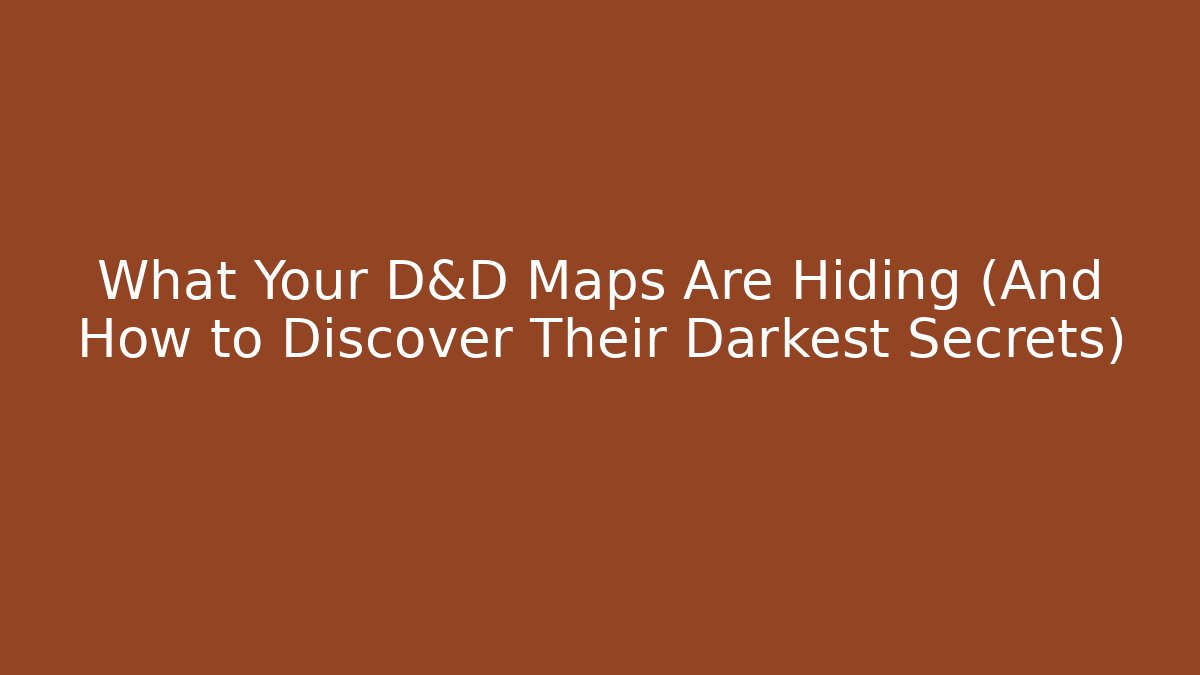 What Your D&D Maps Are Hiding (And How to Discover Their Darkest Secrets)