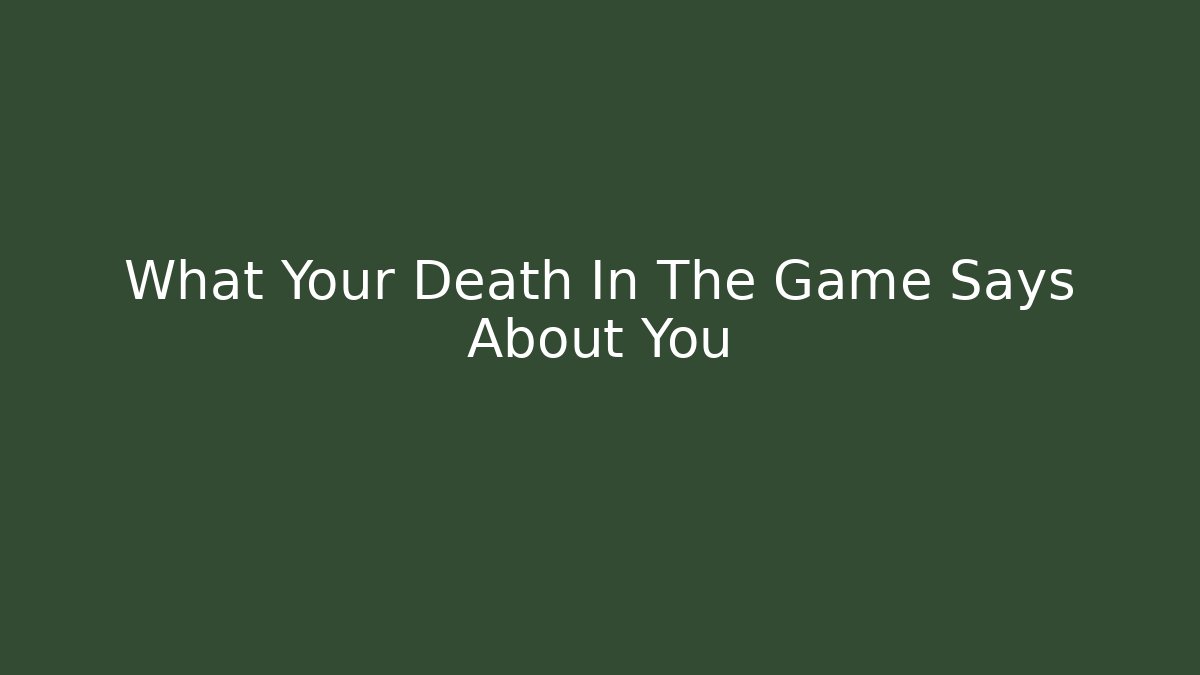 What Your Death In The Game Says About You