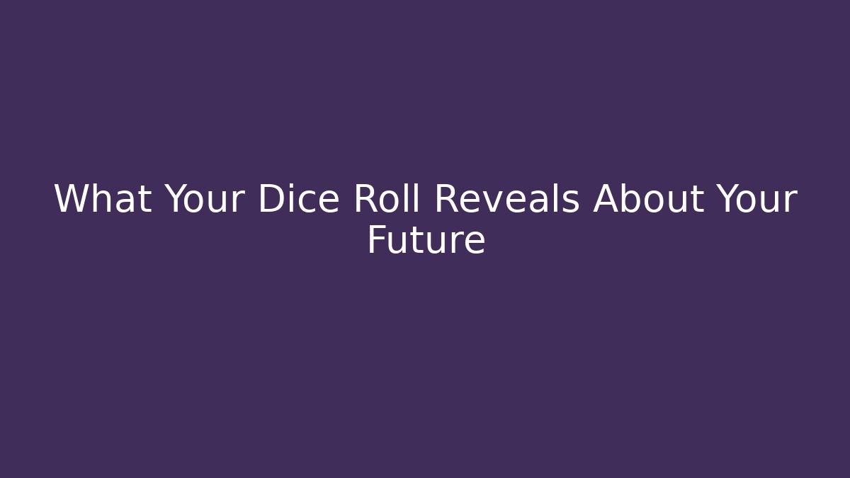 What Your Dice Roll Reveals About Your Future
