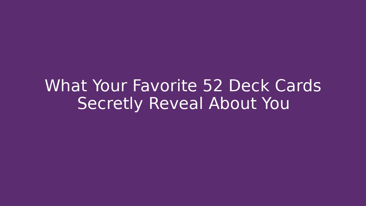 What Your Favorite 52 Deck Cards Secretly Reveal About You