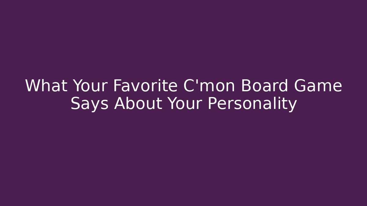 What Your Favorite C'mon Board Game Says About Your Personality