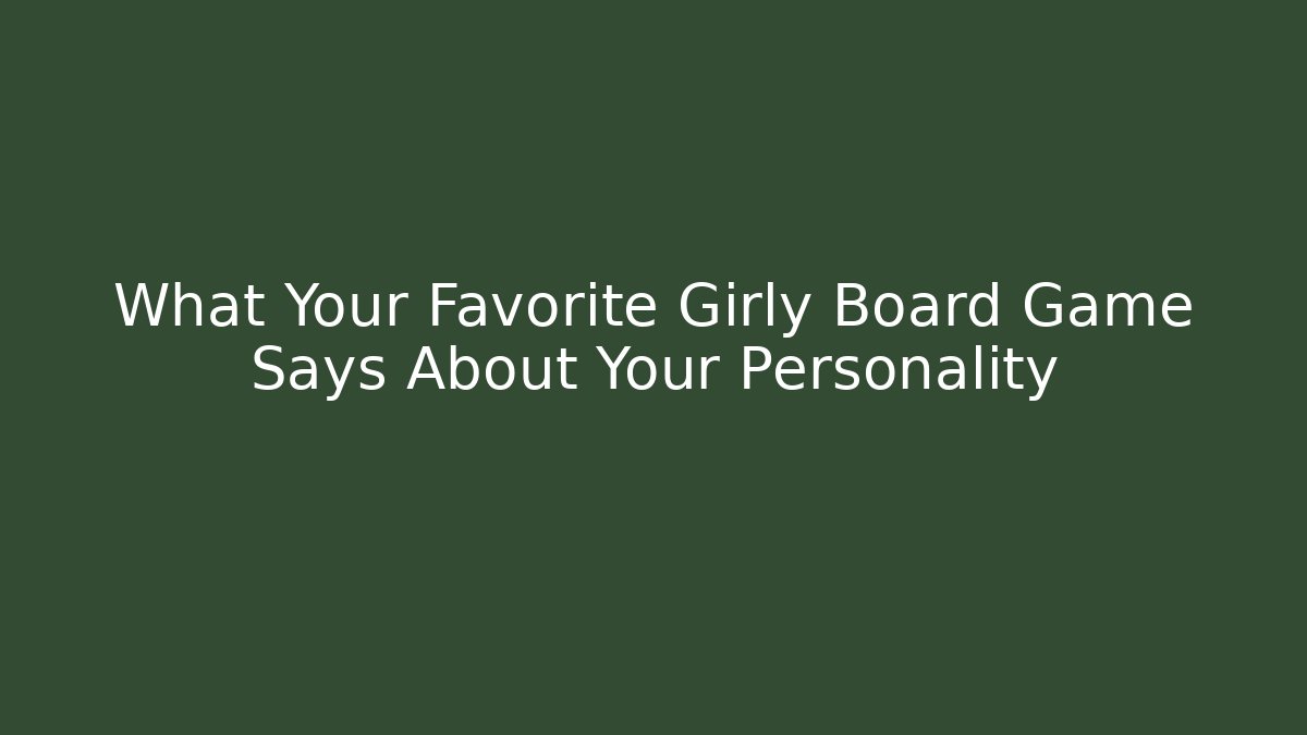 What Your Favorite Girly Board Game Says About Your Personality