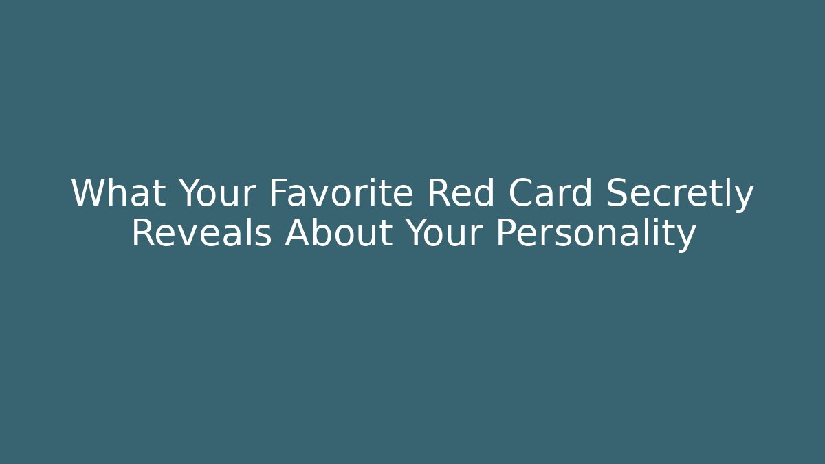 What Your Favorite Red Card Secretly Reveals About Your Personality