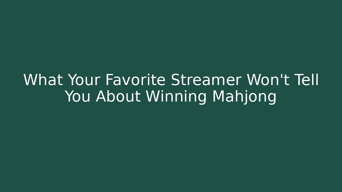 What Your Favorite Streamer Won't Tell You About Winning Mahjong