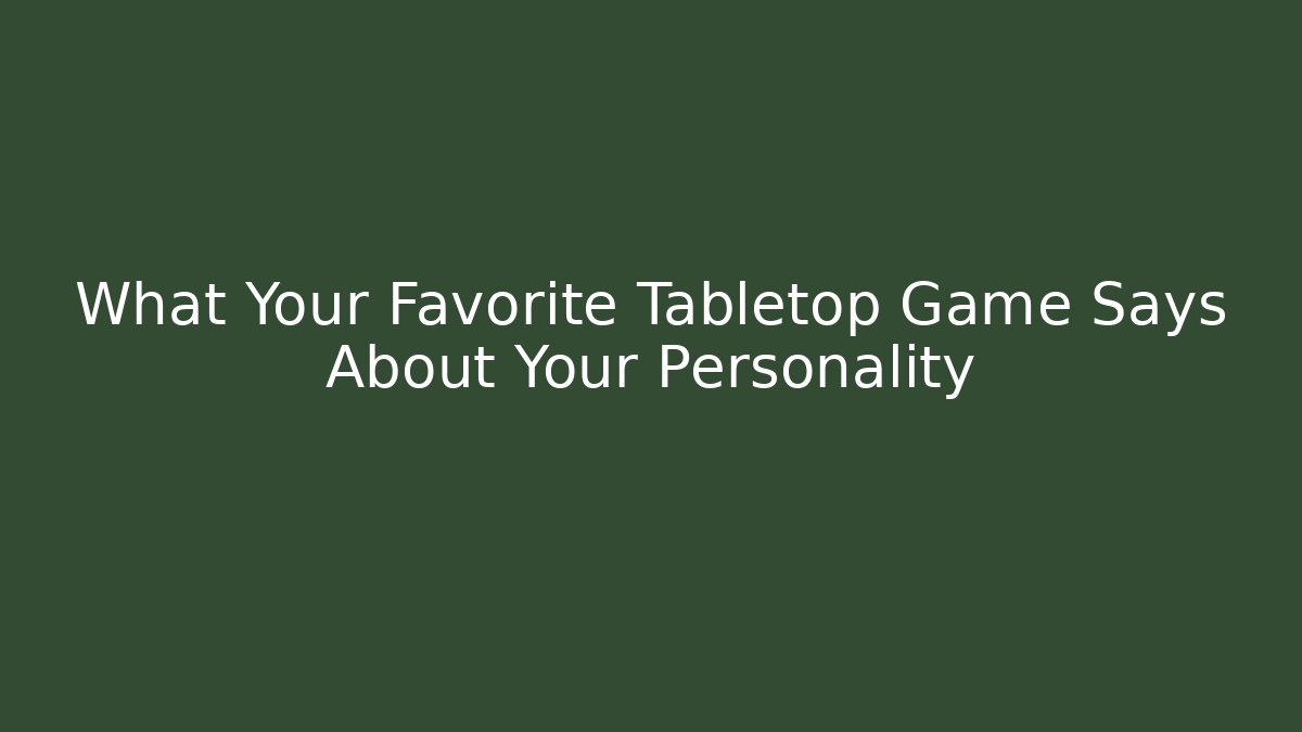 What Your Favorite Tabletop Game Says About Your Personality