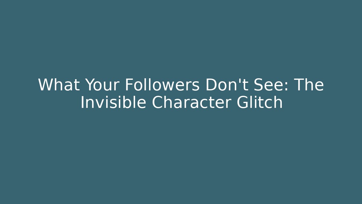What Your Followers Don't See: The Invisible Character Glitch - Critter Realm