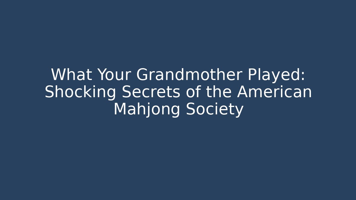 What Your Grandmother Played: Shocking Secrets of the American Mahjong Society
