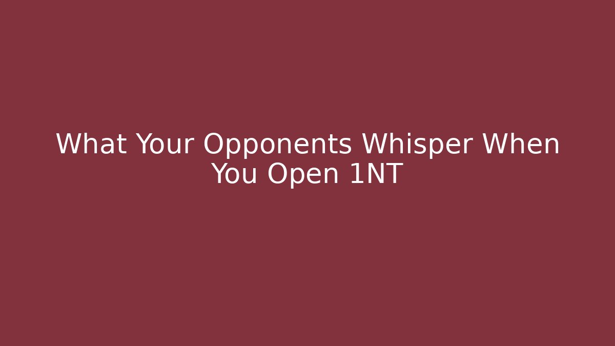 What Your Opponents Whisper When You Open 1NT