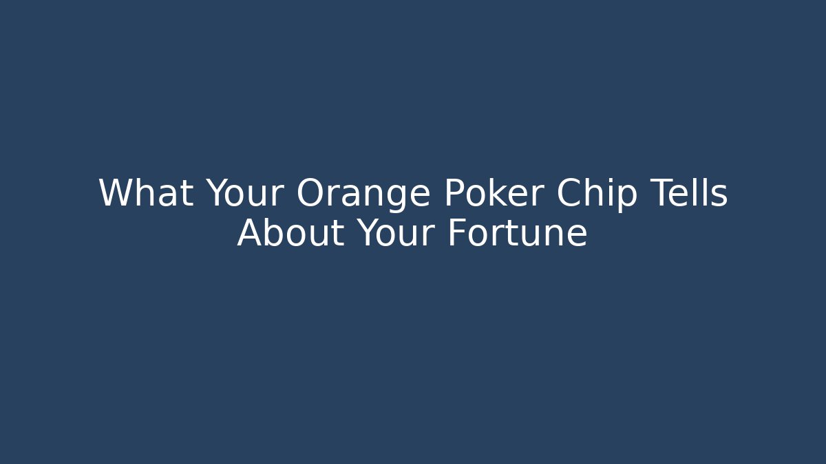 What Your Orange Poker Chip Tells About Your Fortune