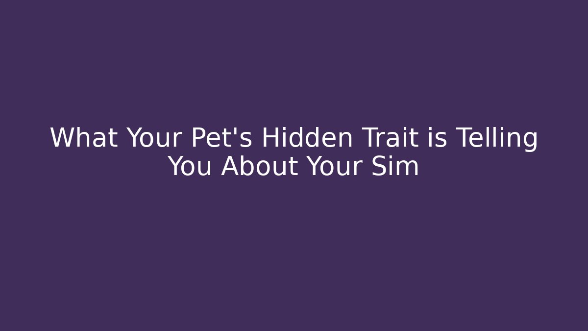 What Your Pet’s Hidden Trait is Telling You About Your Sim