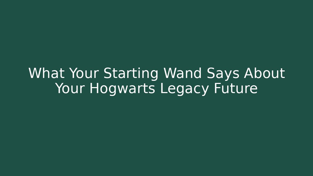 What Your Starting Wand Says About Your Hogwarts Legacy Future
