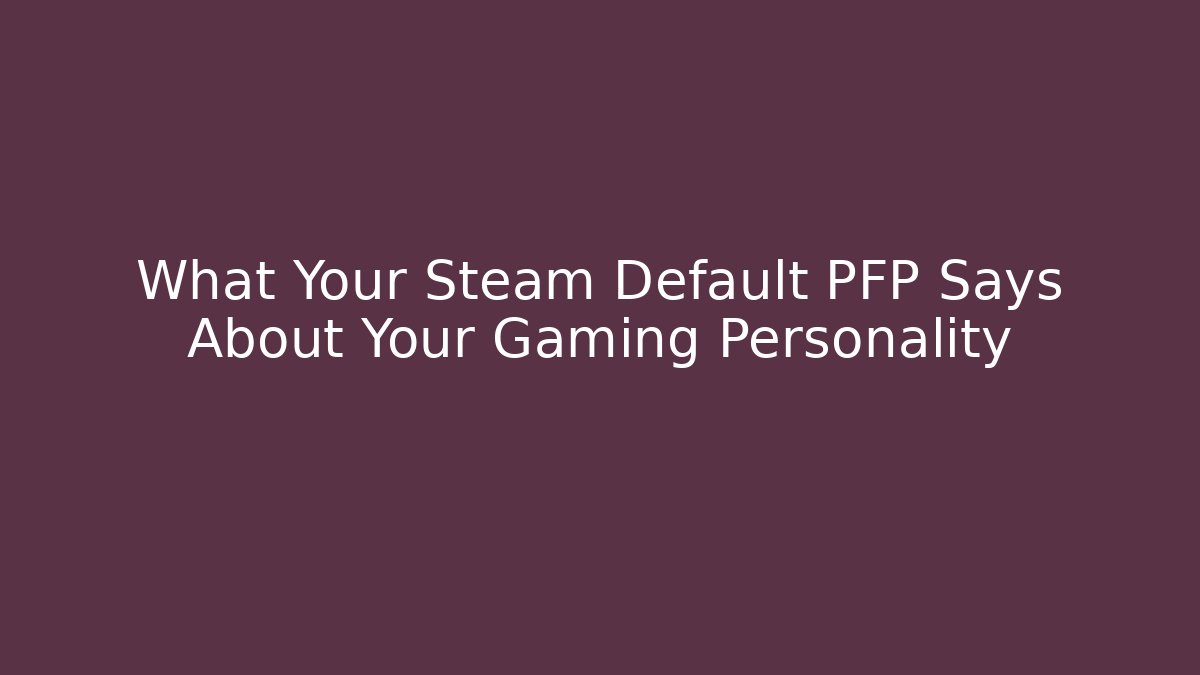 What Your Steam Default PFP Says About Your Gaming Personality