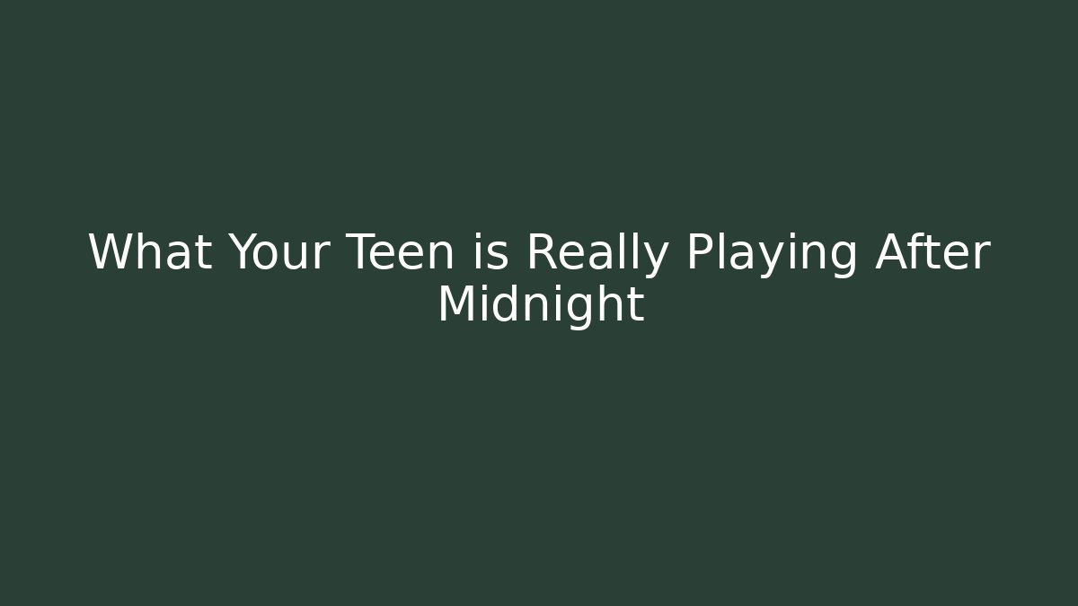 What Your Teen is Really Playing After Midnight