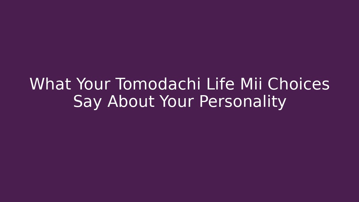 What Your Tomodachi Life Mii Choices Say About Your Personality