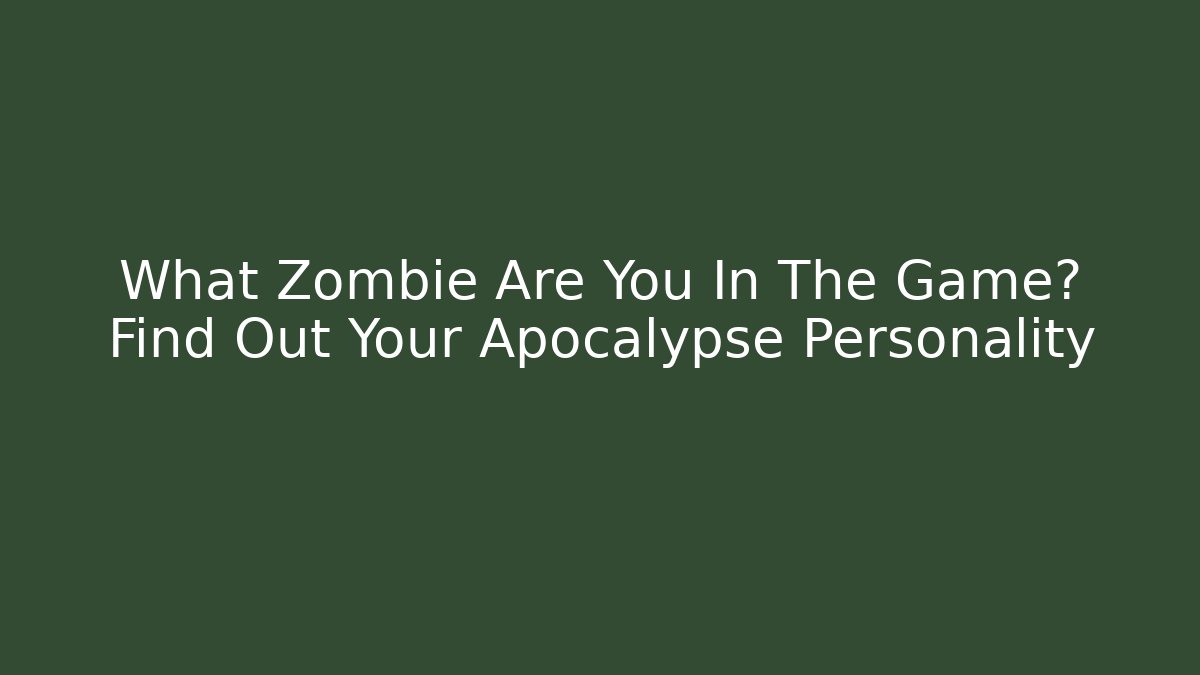 What Zombie Are You In The Game? Find Out Your Apocalypse Personality