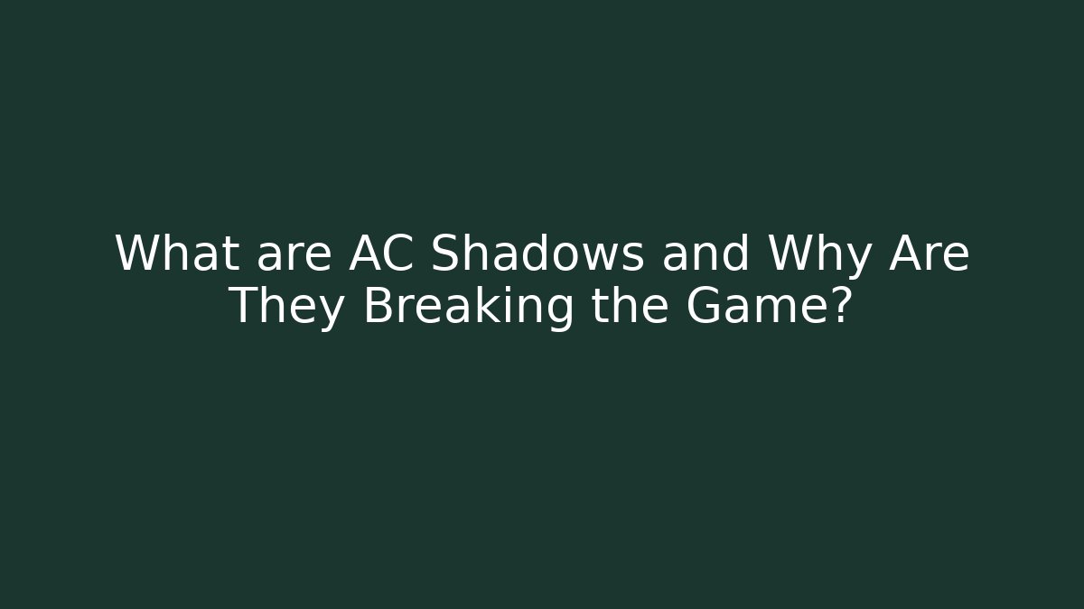 What are AC Shadows and Why Are They Breaking the Game?