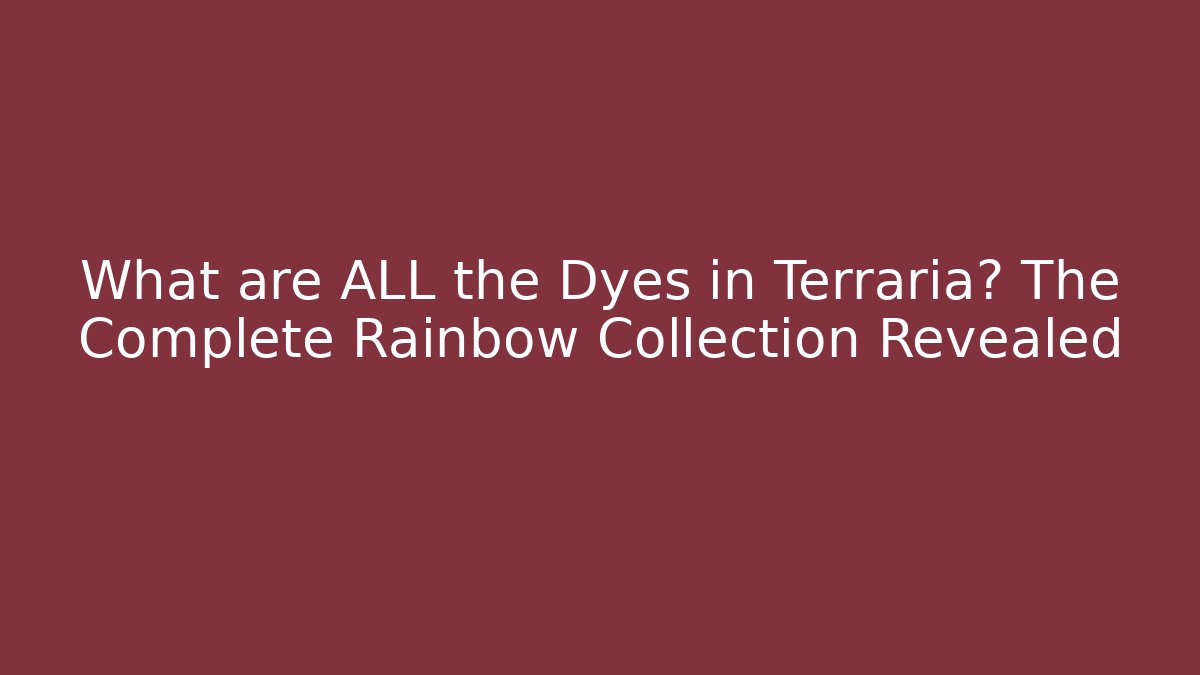 What are ALL the Dyes in Terraria? The Complete Rainbow Collection Revealed