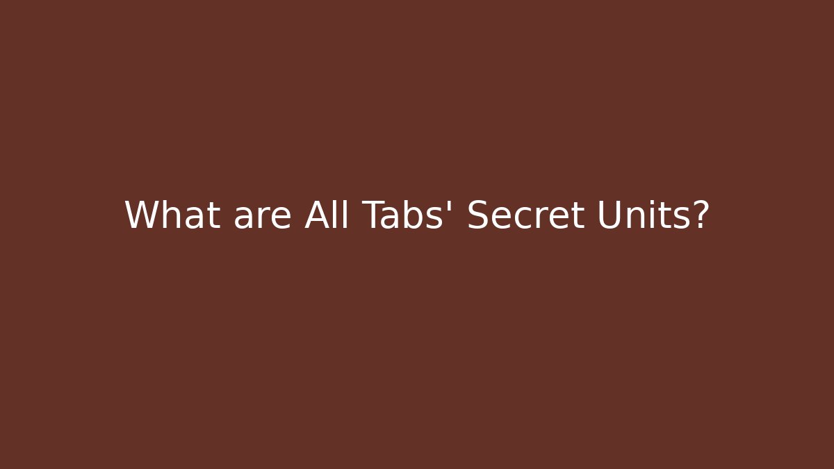 What are All Tabs' Secret Units?