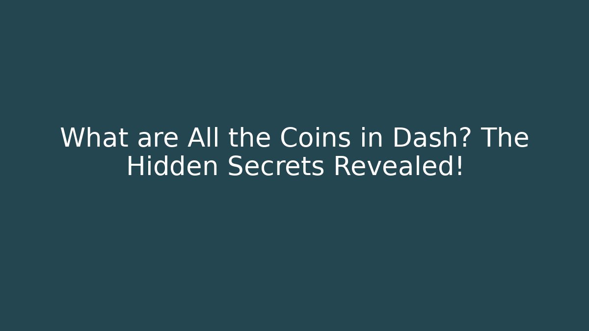What are All the Coins in Dash? The Hidden Secrets Revealed!