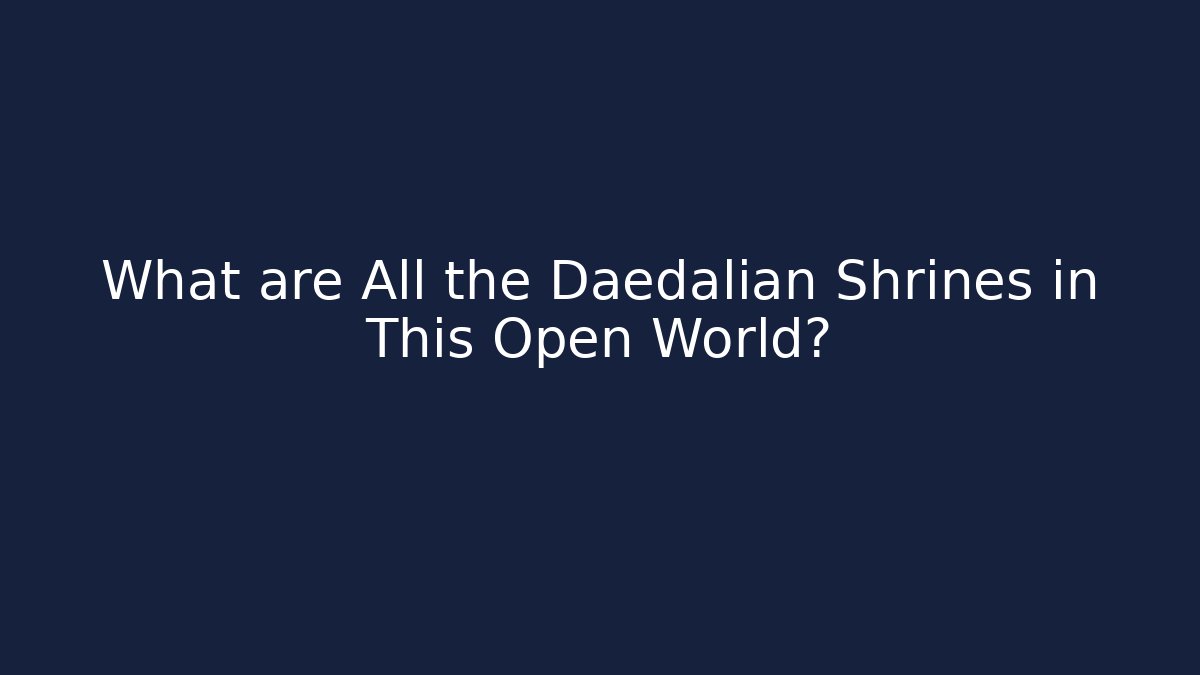 What are All the Daedalian Shrines in This Open World?
