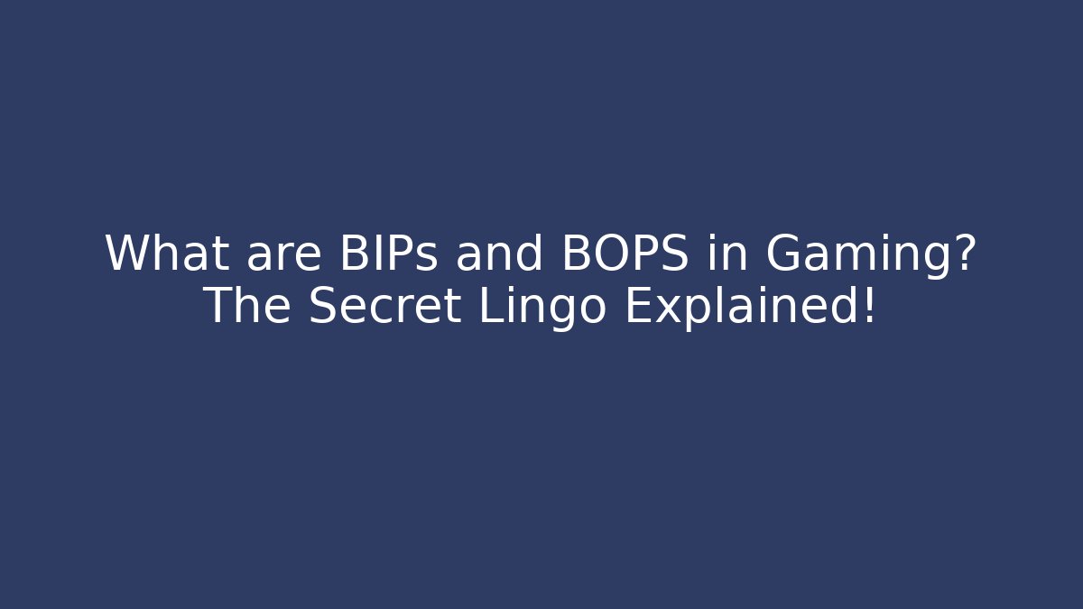 What are BIPs and BOPS in Gaming? The Secret Lingo Explained!