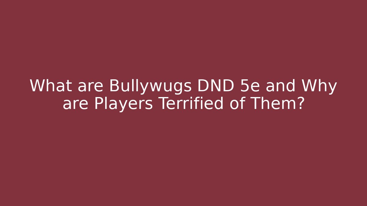 What are Bullywugs DND 5e and Why are Players Terrified of Them?