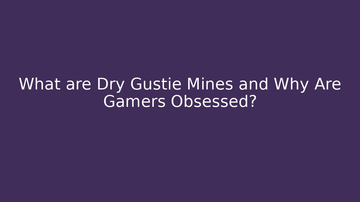 What are Dry Gustie Mines and Why Are Gamers Obsessed?