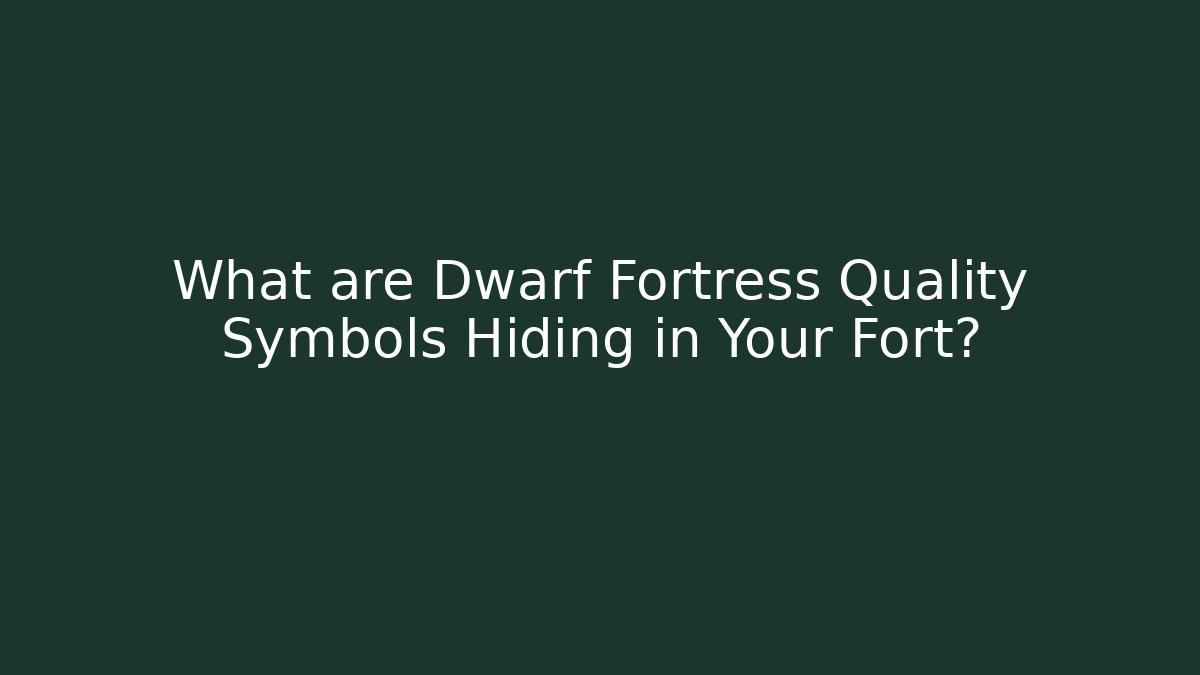 What are Dwarf Fortress Quality Symbols Hiding in Your Fort?