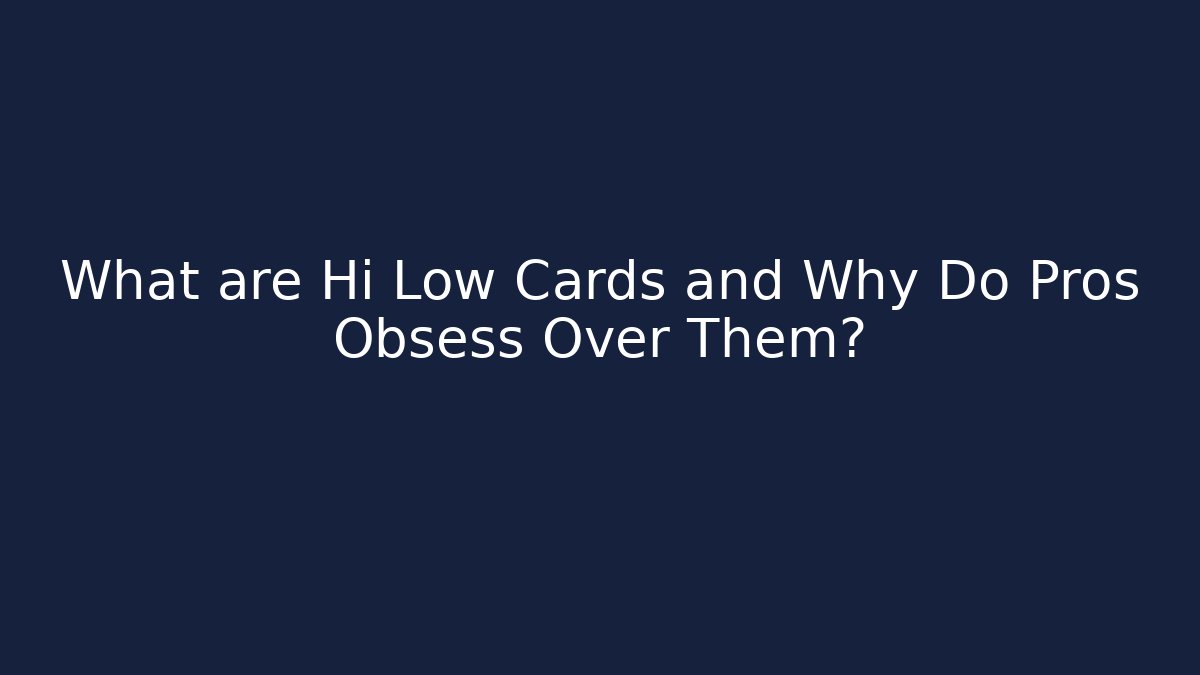 What are Hi Low Cards and Why Do Pros Obsess Over Them?