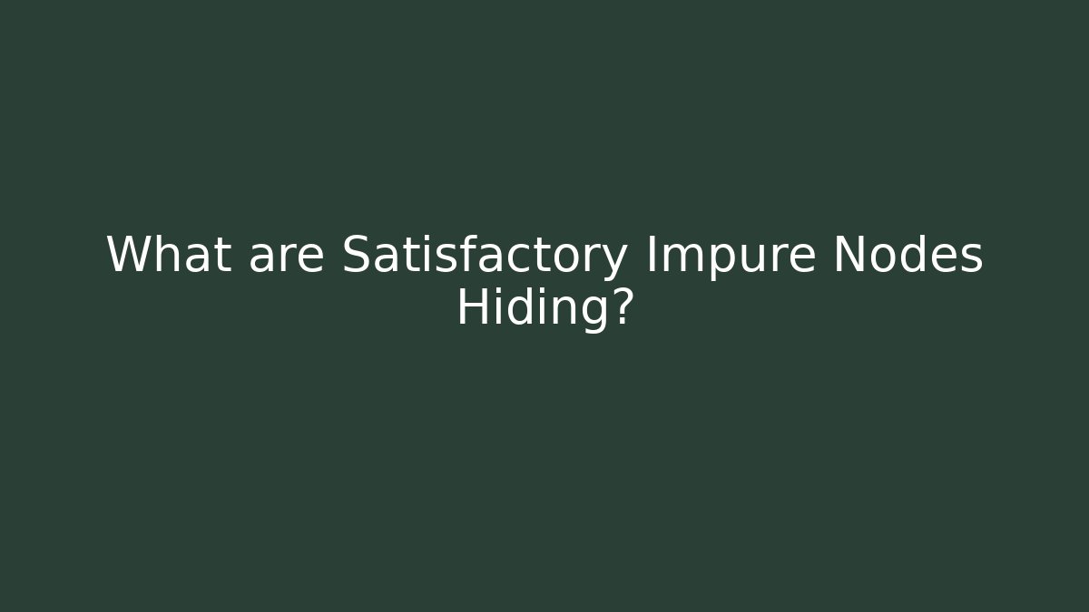 What are Satisfactory Impure Nodes Hiding?