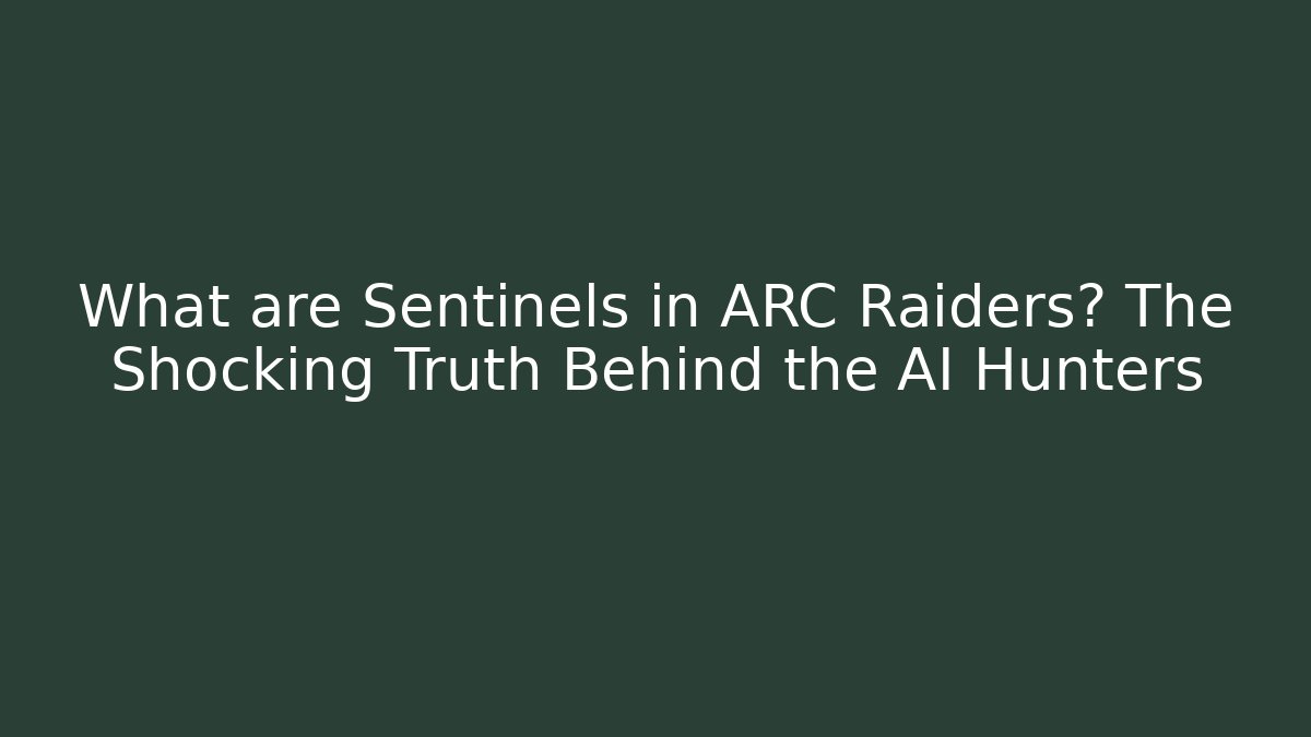 What are Sentinels in ARC Raiders? The Shocking Truth Behind the AI Hunters