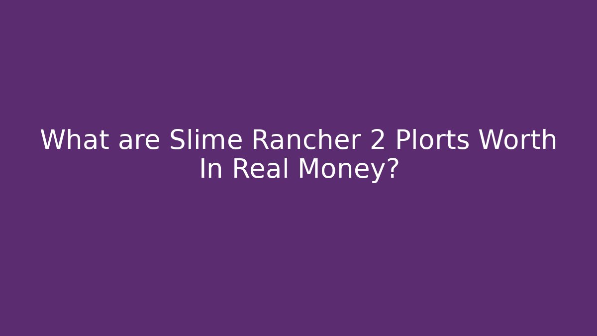 What are Slime Rancher 2 Plorts Worth In Real Money? - Critter Realm