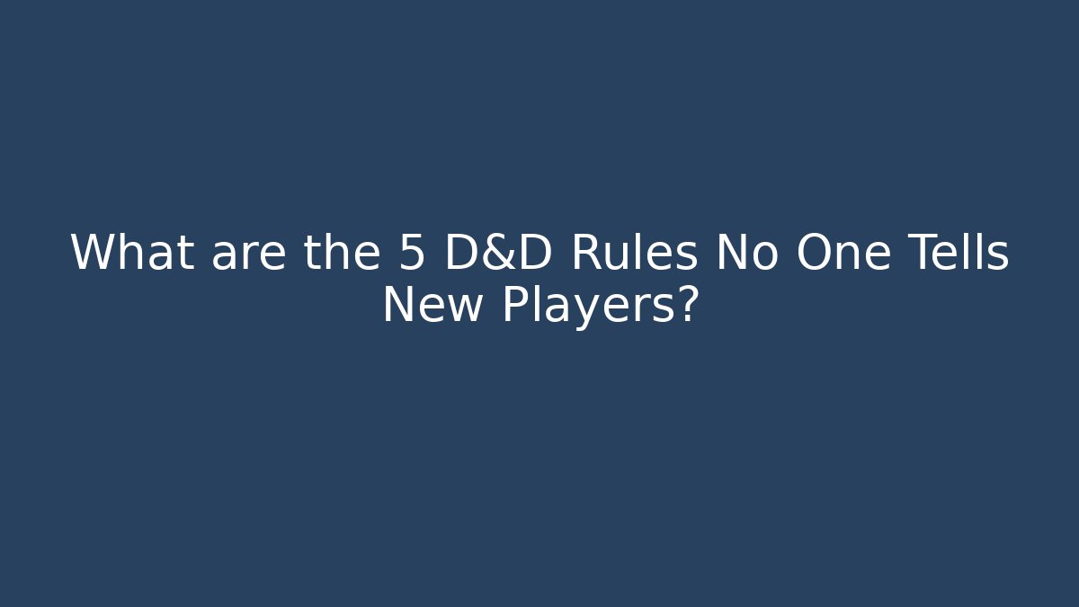 What are the 5 D&D Rules No One Tells New Players?