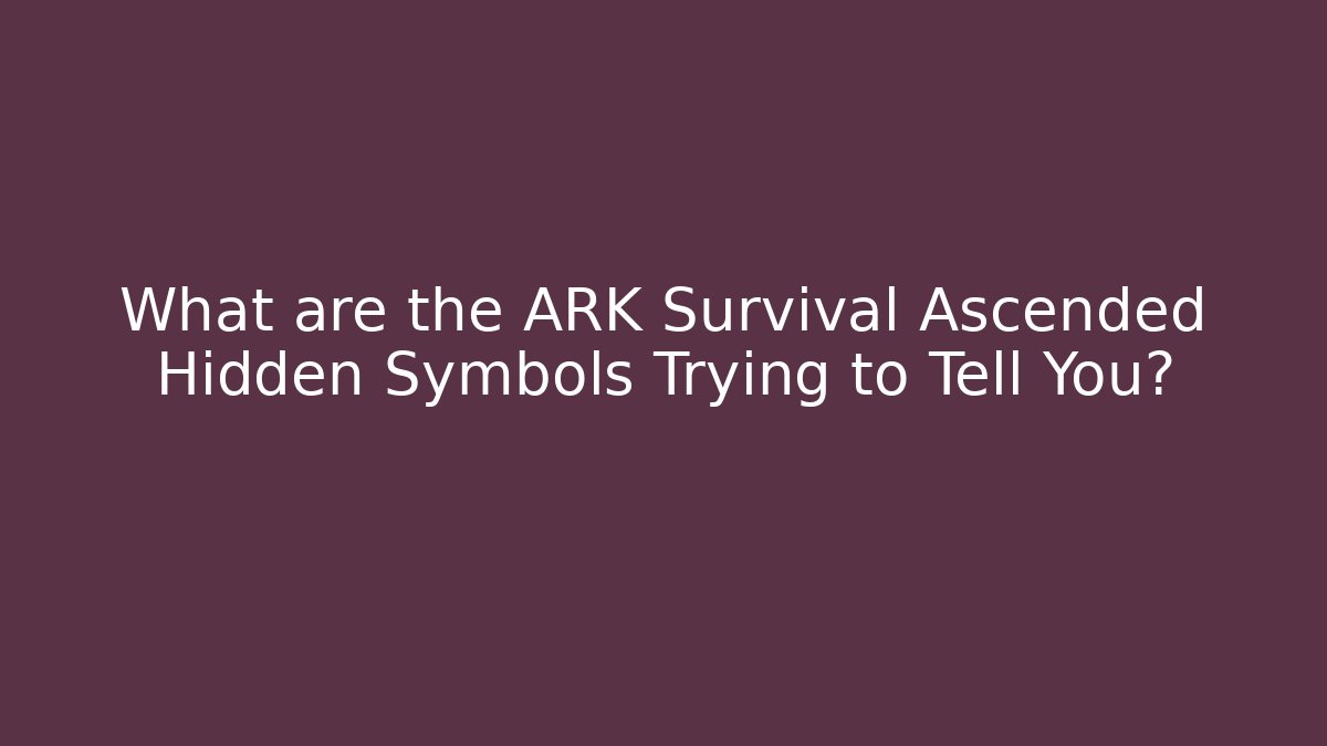 What are the ARK Survival Ascended Hidden Symbols Trying to Tell You?