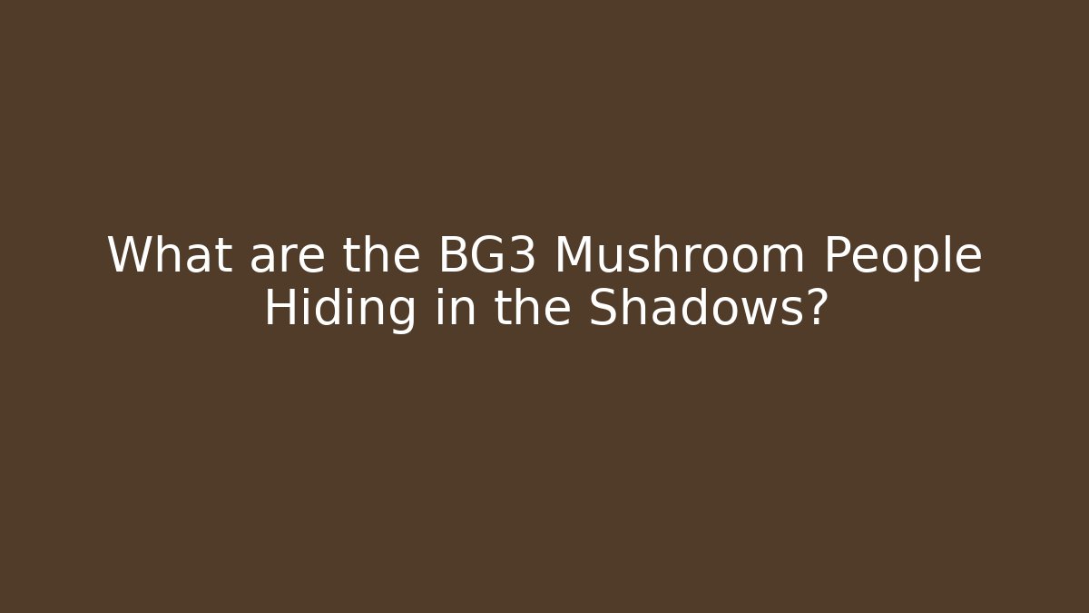 What are the BG3 Mushroom People Hiding in the Shadows?