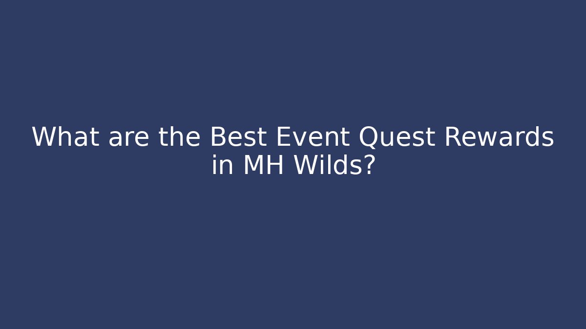 What are the Best Event Quest Rewards in MH Wilds?