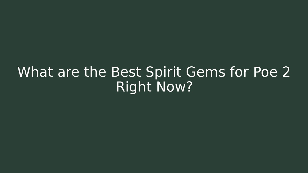 What are the Best Spirit Gems for Poe 2 Right Now?