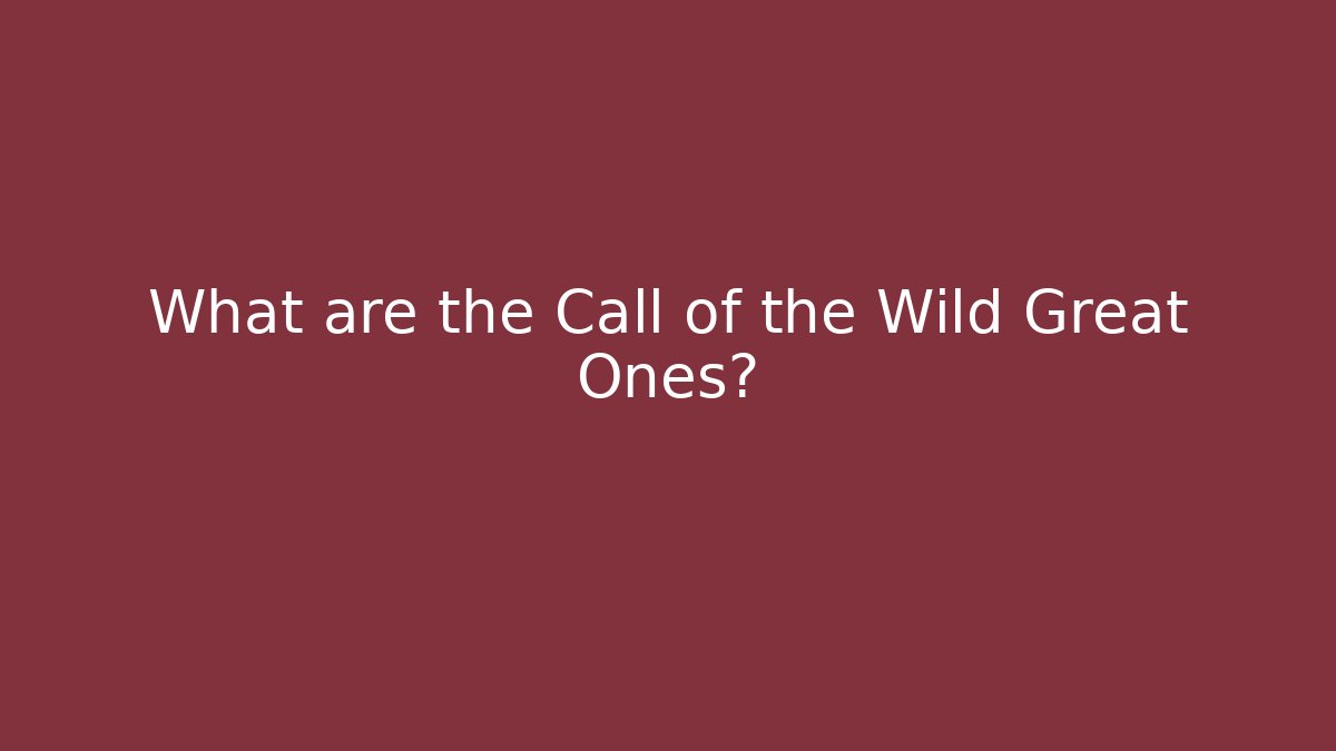 What are the Call of the Wild Great Ones?