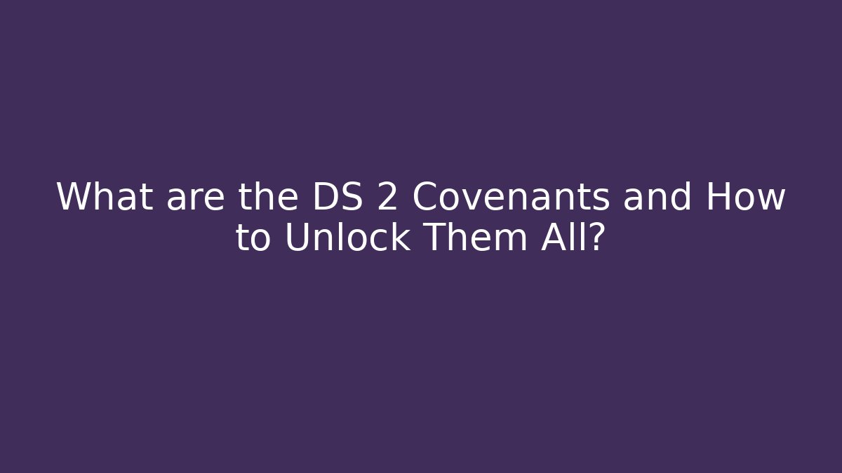 What are the DS 2 Covenants and How to Unlock Them All?