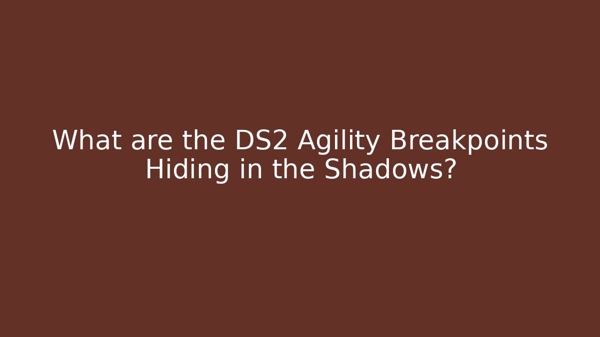 What are the DS2 Agility Breakpoints Hiding in the Shadows? - Critter Realm