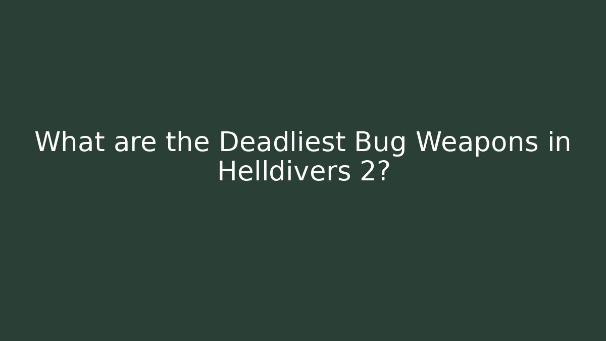 What are the Deadliest Bug Weapons in Helldivers 2? - Critter Realm
