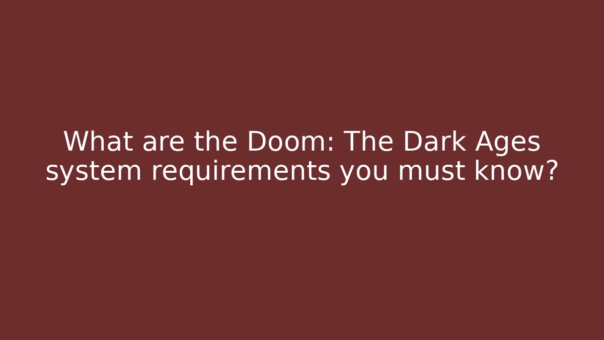 What are the Doom: The Dark Ages system requirements you must know?