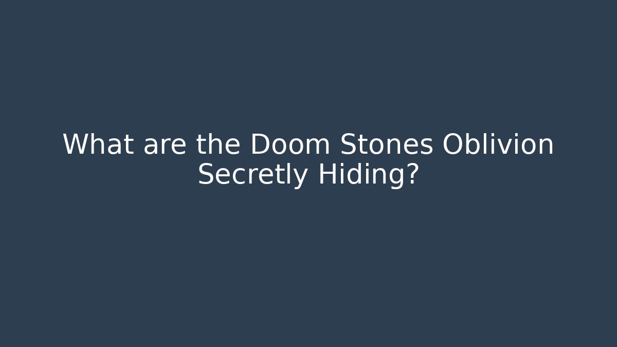 What are the Doom Stones Oblivion Secretly Hiding?