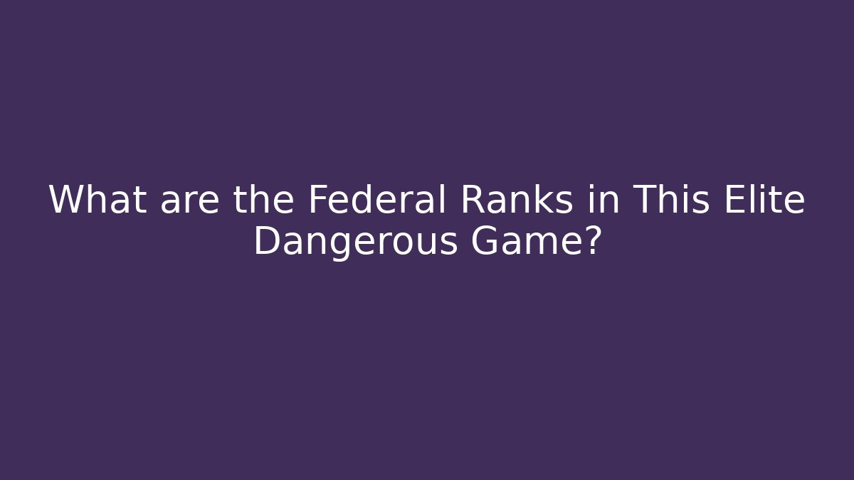 What are the Federal Ranks in This Elite Dangerous Game?