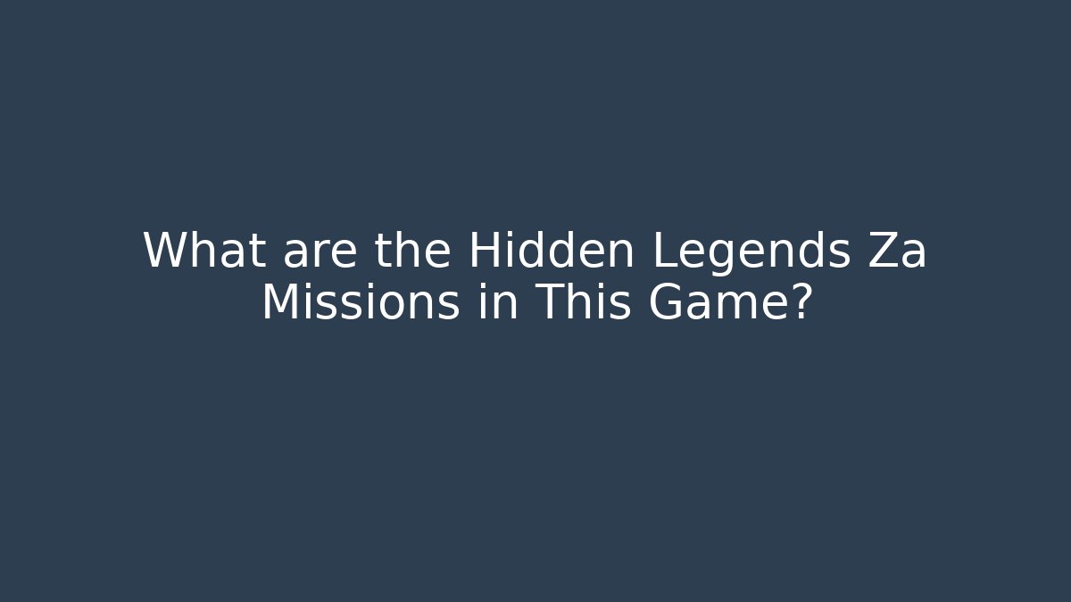 What are the Hidden Legends Za Missions in This Game?