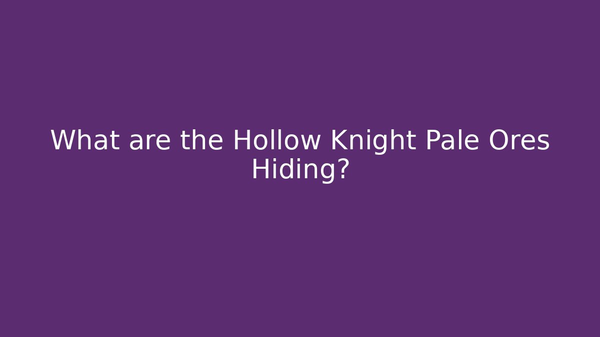 What are the Hollow Knight Pale Ores Hiding?