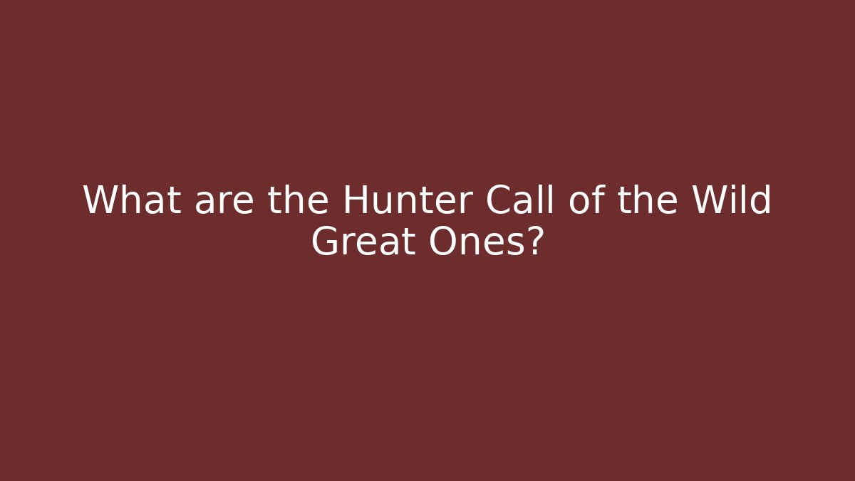 What are the Hunter Call of the Wild Great Ones?