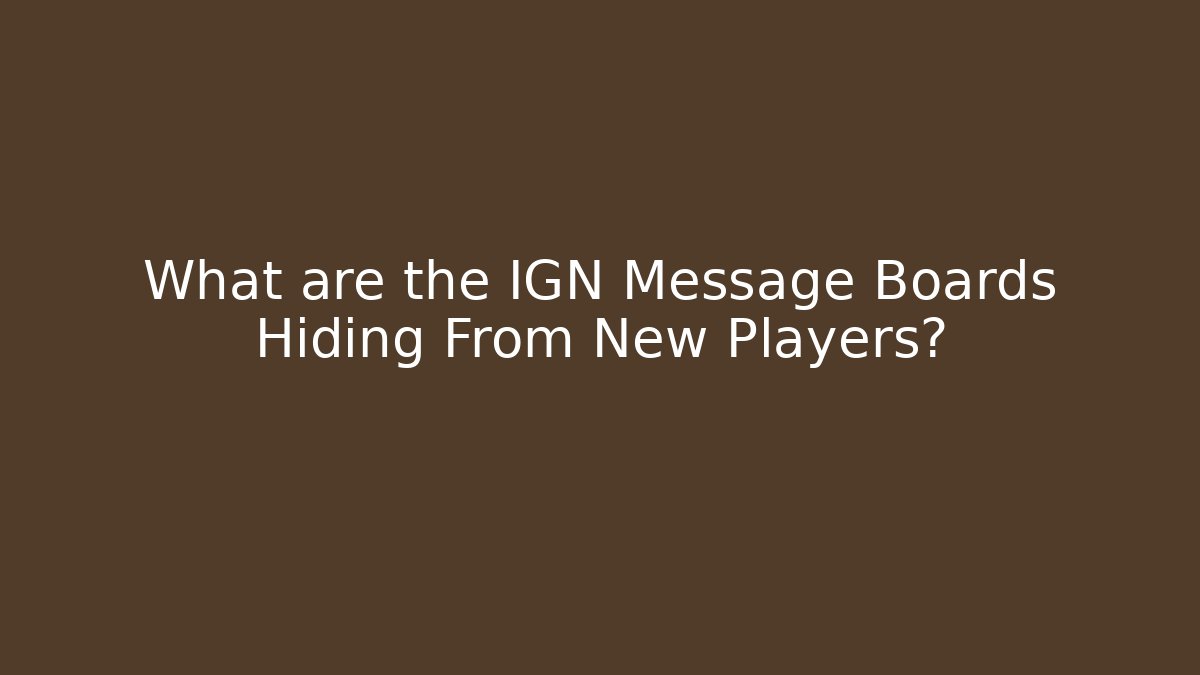 What are the IGN Message Boards Hiding From New Players?